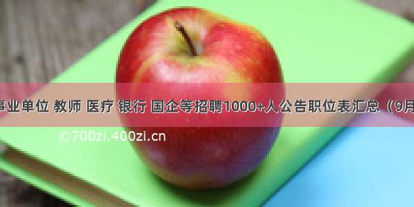 山东事业单位 教师 医疗 银行 国企等招聘1000+人公告职位表汇总（9月22日)