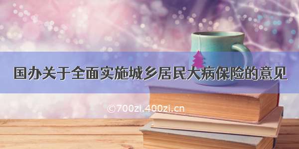 国办关于全面实施城乡居民大病保险的意见