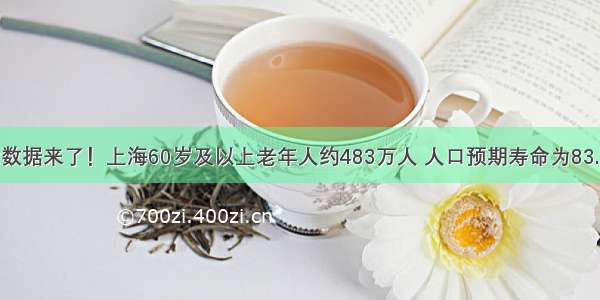 最近数据来了！上海60岁及以上老年人约483万人 人口预期寿命为83.37岁