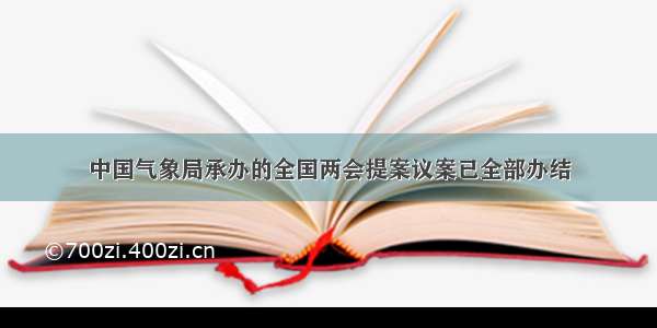 中国气象局承办的全国两会提案议案已全部办结