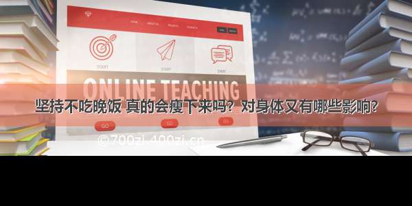 坚持不吃晚饭 真的会瘦下来吗？对身体又有哪些影响？