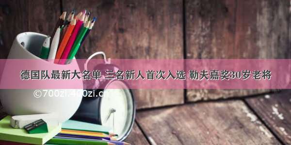 德国队最新大名单 三名新人首次入选 勒夫嘉奖30岁老将