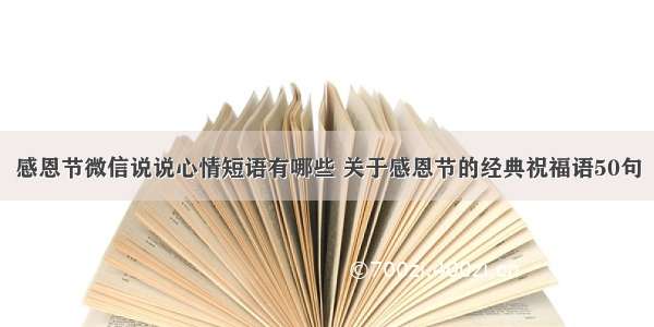 感恩节微信说说心情短语有哪些 关于感恩节的经典祝福语50句