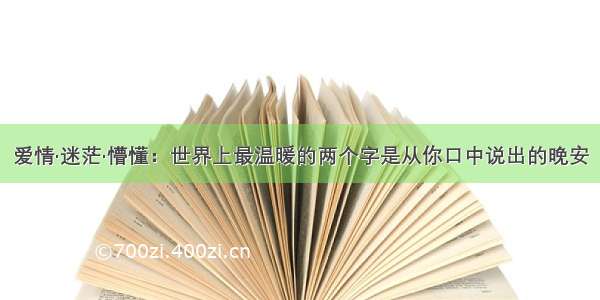 爱情·迷茫·懵懂：世界上最温暖的两个字是从你口中说出的晚安