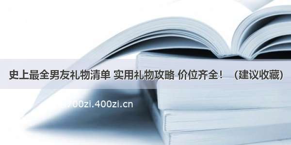 史上最全男友礼物清单 实用礼物攻略 价位齐全！（建议收藏）