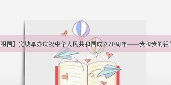 【祝福祖国】宽城举办庆祝中华人民共和国成立70周年——我和我的祖国演唱会