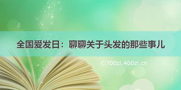 全国爱发日：聊聊关于头发的那些事儿