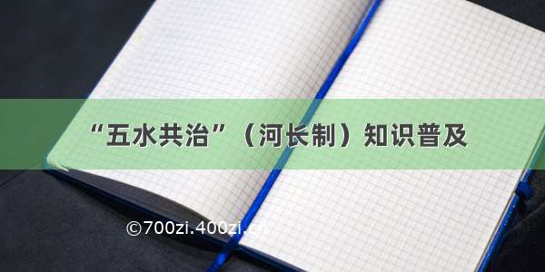 “五水共治”（河长制）知识普及