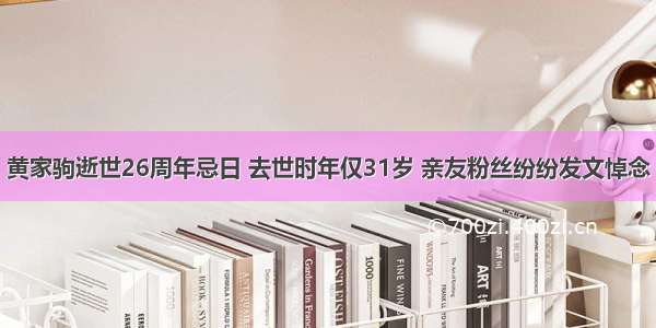 黄家驹逝世26周年忌日 去世时年仅31岁 亲友粉丝纷纷发文悼念