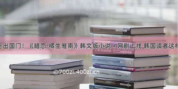 八月长安走出国门！《暗恋·橘生淮南》韩文版小说＋网剧上线 韩国读者这样评价……