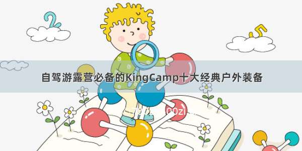 自驾游露营必备的KingCamp十大经典户外装备