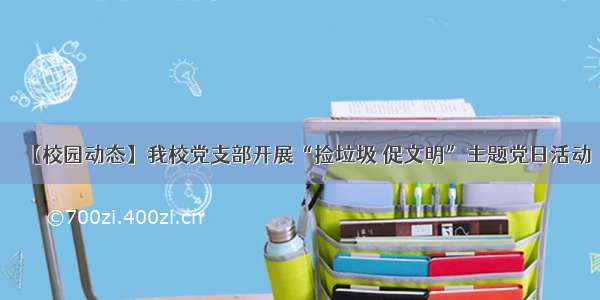 【校园动态】我校党支部开展“捡垃圾 促文明”主题党日活动