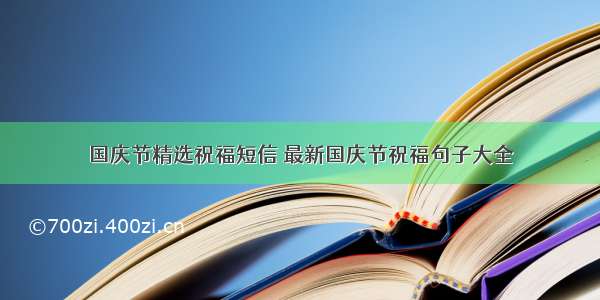 国庆节精选祝福短信 最新国庆节祝福句子大全