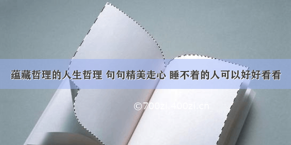 蕴藏哲理的人生哲理 句句精美走心 睡不着的人可以好好看看