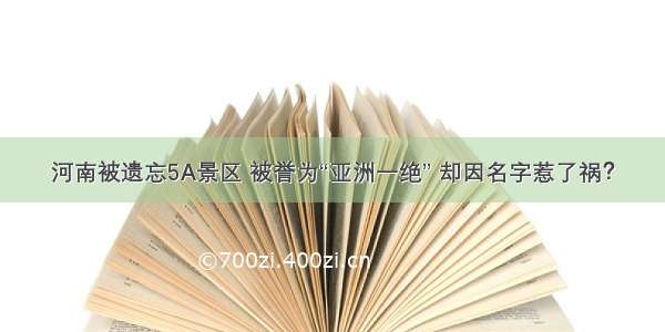 河南被遗忘5A景区 被誉为“亚洲一绝” 却因名字惹了祸？