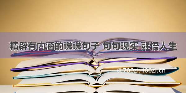 精辟有内涵的说说句子 句句现实 醒悟人生