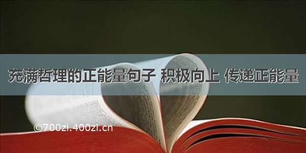 充满哲理的正能量句子 积极向上 传递正能量