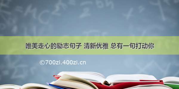 唯美走心的励志句子 清新优雅 总有一句打动你