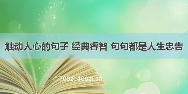 触动人心的句子 经典睿智 句句都是人生忠告