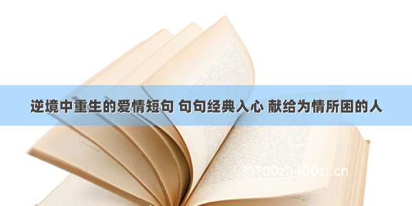 逆境中重生的爱情短句 句句经典入心 献给为情所困的人