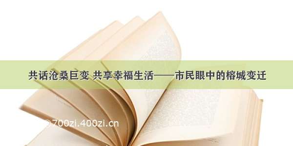 共话沧桑巨变 共享幸福生活——市民眼中的榕城变迁