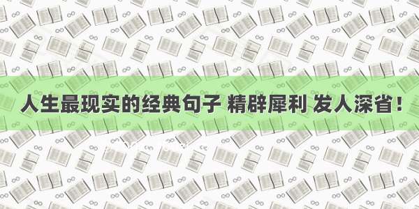 人生最现实的经典句子 精辟犀利 发人深省！