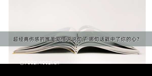 超经典伤感的唯美爱情说说句子 哪句话戳中了你的心？