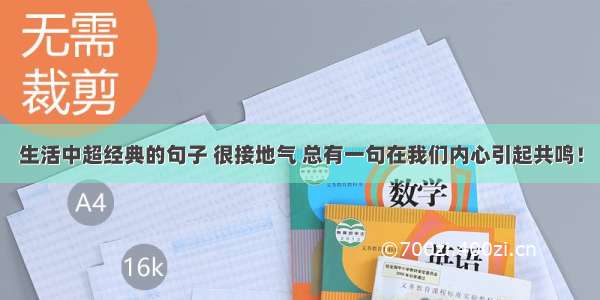 生活中超经典的句子 很接地气 总有一句在我们内心引起共鸣！