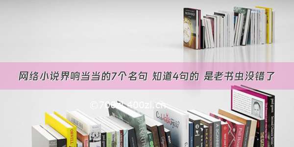 网络小说界响当当的7个名句 知道4句的 是老书虫没错了