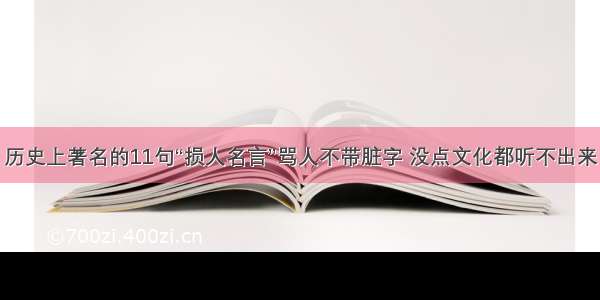 历史上著名的11句“损人名言”骂人不带脏字 没点文化都听不出来