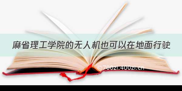 麻省理工学院的无人机也可以在地面行驶