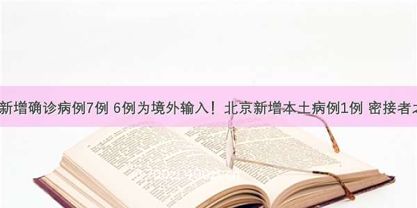 6月11日全国新增确诊病例7例 6例为境外输入！北京新增本土病例1例 密接者之一为小学生！