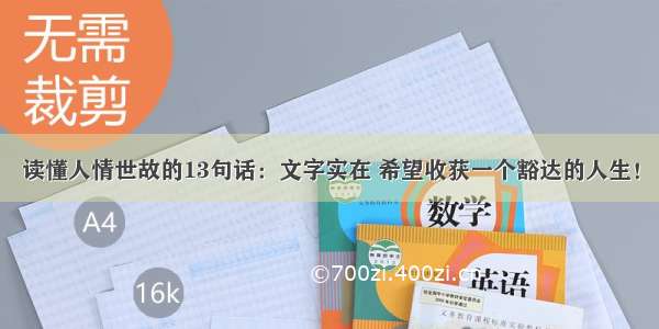 读懂人情世故的13句话：文字实在 希望收获一个豁达的人生！