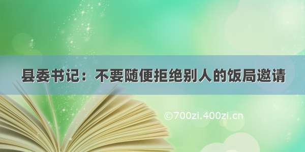 县委书记：不要随便拒绝别人的饭局邀请