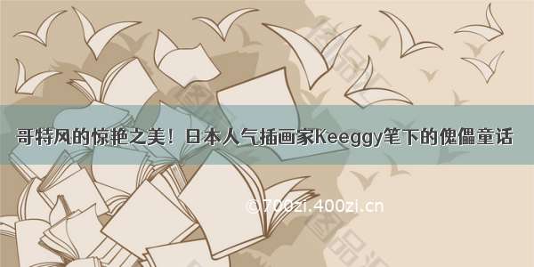 哥特风的惊艳之美！日本人气插画家Keeggy笔下的傀儡童话