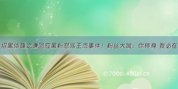 招黑体薛之谦回应黑粉怼骂王杰事件！粉丝大喊：你转身 我必在