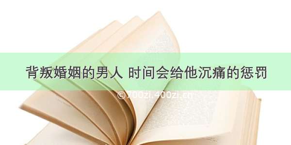 背叛婚姻的男人 时间会给他沉痛的惩罚