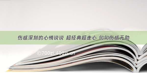 伤感深刻的心情说说 超经典超走心 句句伤感无助