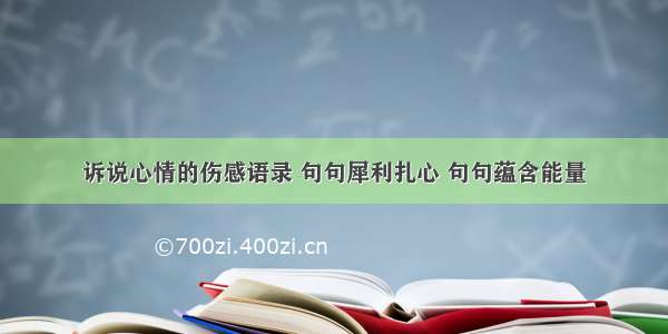 诉说心情的伤感语录 句句犀利扎心 句句蕴含能量