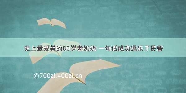 史上最爱美的80岁老奶奶 一句话成功逗乐了民警