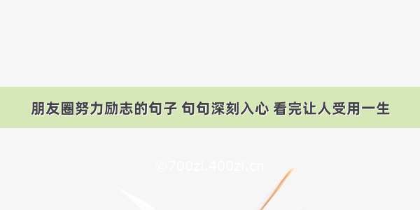 朋友圈努力励志的句子 句句深刻入心 看完让人受用一生