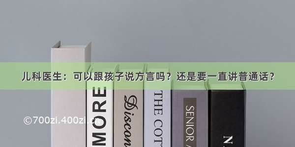 儿科医生：可以跟孩子说方言吗？还是要一直讲普通话？