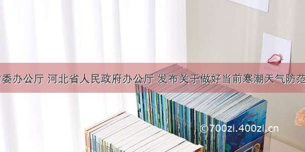 中共河北省委办公厅 河北省人民政府办公厅 发布关于做好当前寒潮天气防范应对工作的