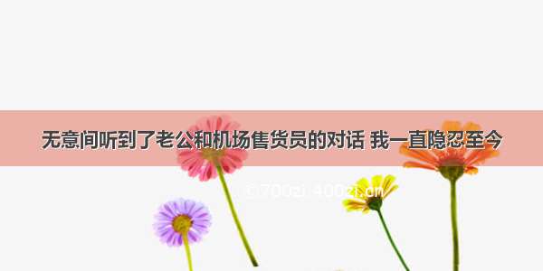 无意间听到了老公和机场售货员的对话 我一直隐忍至今