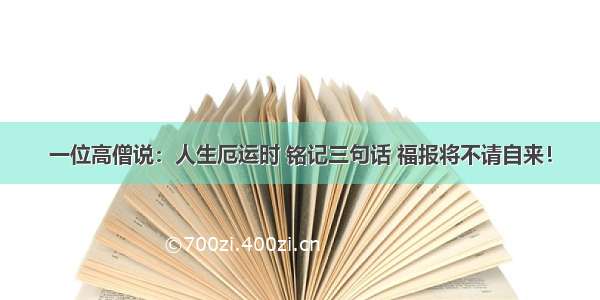 一位高僧说：人生厄运时 铭记三句话 福报将不请自来！