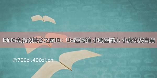 RNG全员改峡谷之巅ID：Uzi最霸道 小明最暖心 小虎究级自黑