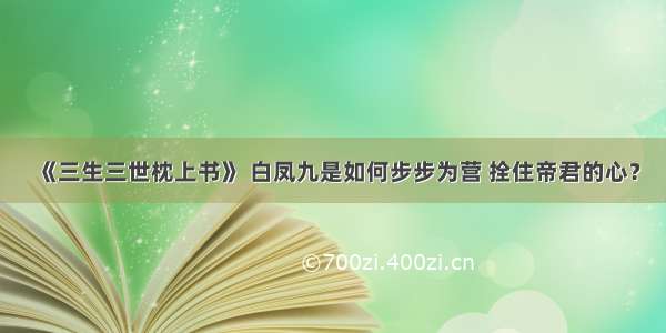 《三生三世枕上书》 白凤九是如何步步为营 拴住帝君的心？