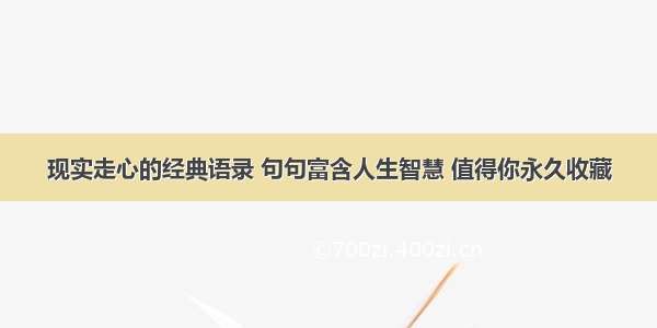 现实走心的经典语录 句句富含人生智慧 值得你永久收藏