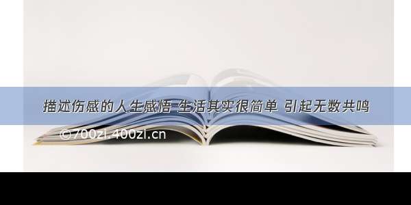 描述伤感的人生感悟 生活其实很简单 引起无数共鸣