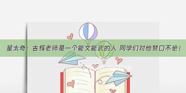 星太奇：古辉老师是一个能文能武的人 同学们对他赞口不绝！